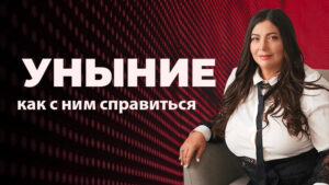 УНЫНИЕ - ДУХОВНОЕ РАЗВИТИЕ